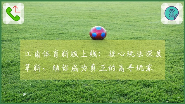 江南体育新版上线：核心玩法深度革新，助你成为真正的高手玩家