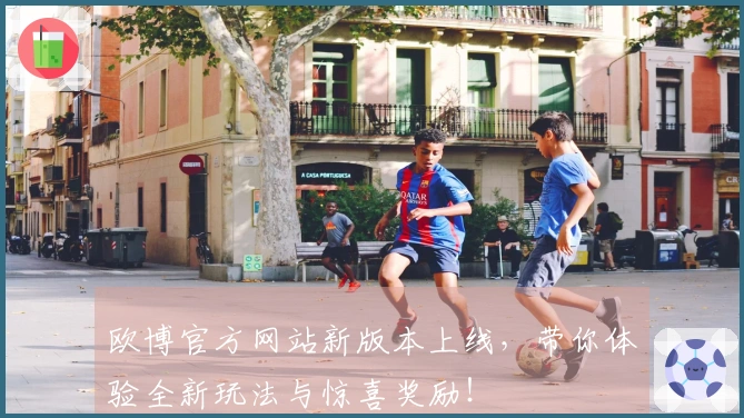 欧博官方网站新版本上线，带你体验全新玩法与惊喜奖励！